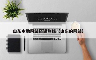 随县山东本地网站搭建热线（山东的网站）