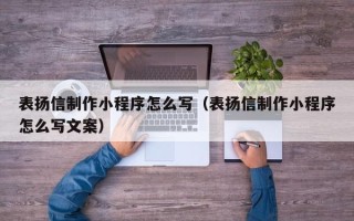 随县表扬信制作小程序怎么写（表扬信制作小程序怎么写文案）