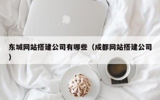 随县东城网站搭建公司有哪些（成都网站搭建公司）