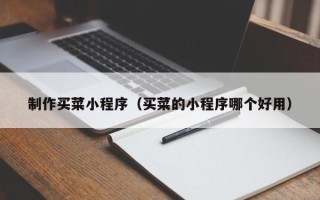 随县制作买菜小程序（买菜的小程序哪个好用）